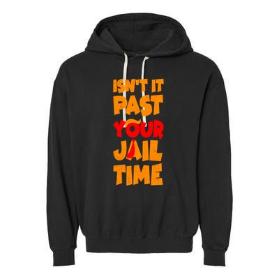 Isnt It Past Your Jail Time Anti Trump Garment-Dyed Fleece Hoodie