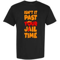 Isnt It Past Your Jail Time Anti Trump Garment-Dyed Heavyweight T-Shirt