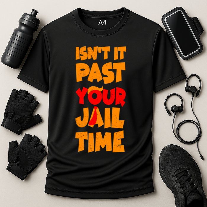 Isnt It Past Your Jail Time Anti Trump Cooling Performance Crew T-Shirt