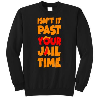 Isnt It Past Your Jail Time Anti Trump Sweatshirt