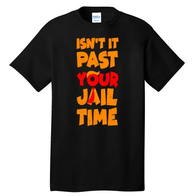 Isnt It Past Your Jail Time Anti Trump Tall T-Shirt