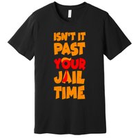 Isnt It Past Your Jail Time Anti Trump Premium T-Shirt