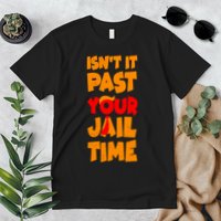Isnt It Past Your Jail Time Anti Trump Premium T-Shirt
