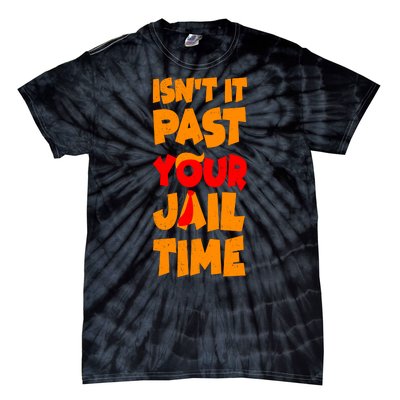 Isnt It Past Your Jail Time Anti Trump Tie-Dye T-Shirt