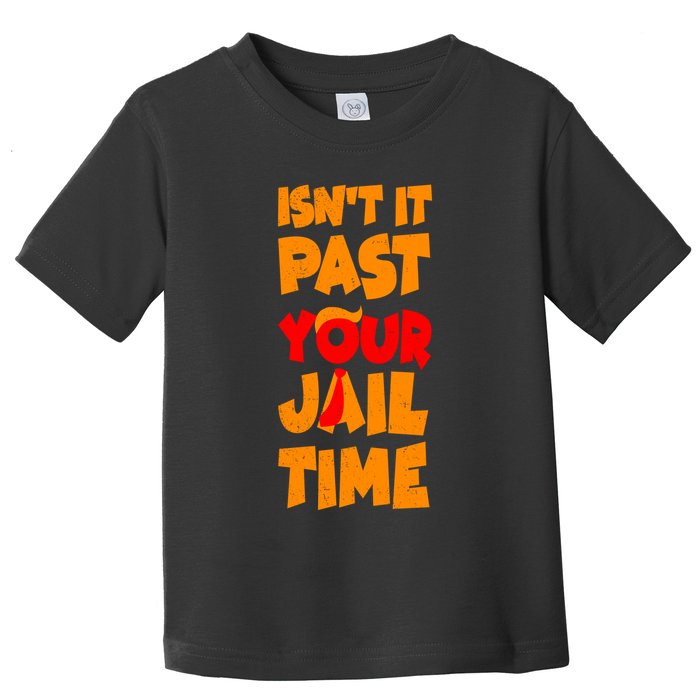 Isnt It Past Your Jail Time Anti Trump Toddler T-Shirt