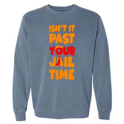 Isnt It Past Your Jail Time Anti Trump Garment-Dyed Sweatshirt