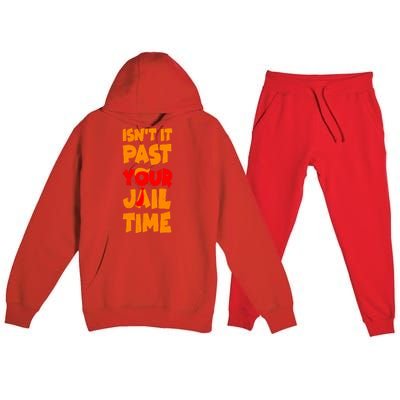 Isnt It Past Your Jail Time Anti Trump Premium Hooded Sweatsuit Set