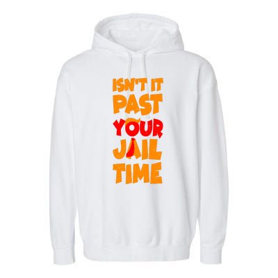 Isnt It Past Your Jail Time Anti Trump Garment-Dyed Fleece Hoodie