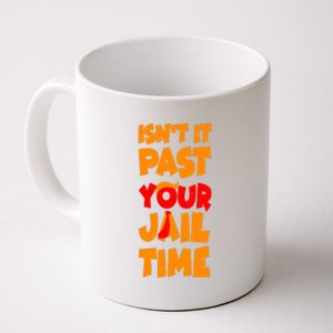 Isnt It Past Your Jail Time Anti Trump Coffee Mug