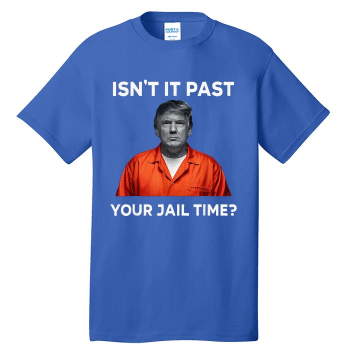 IsnT It Past Your Jail Time Tall T-Shirt