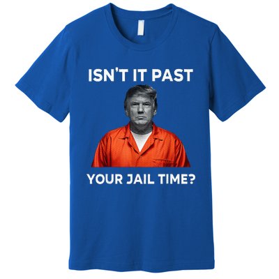 IsnT It Past Your Jail Time Premium T-Shirt