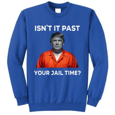 IsnT It Past Your Jail Time Tall Sweatshirt