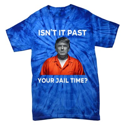 IsnT It Past Your Jail Time Tie-Dye T-Shirt