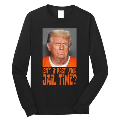 Isn’T It Past Your Jail Time Humor Joke Anti Trump Long Sleeve Shirt