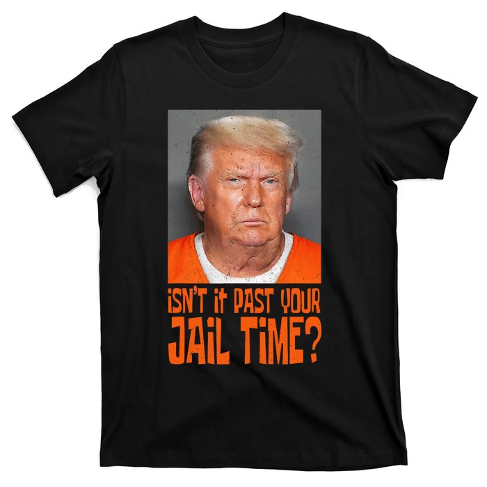 Isn’T It Past Your Jail Time Humor Joke Anti Trump T-Shirt