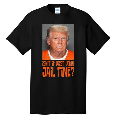 Isn’T It Past Your Jail Time Humor Joke Anti Trump Tall T-Shirt