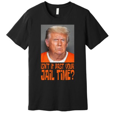 Isn’T It Past Your Jail Time Humor Joke Anti Trump Premium T-Shirt