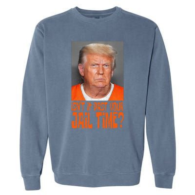 Isn’T It Past Your Jail Time Humor Joke Anti Trump Garment-Dyed Sweatshirt