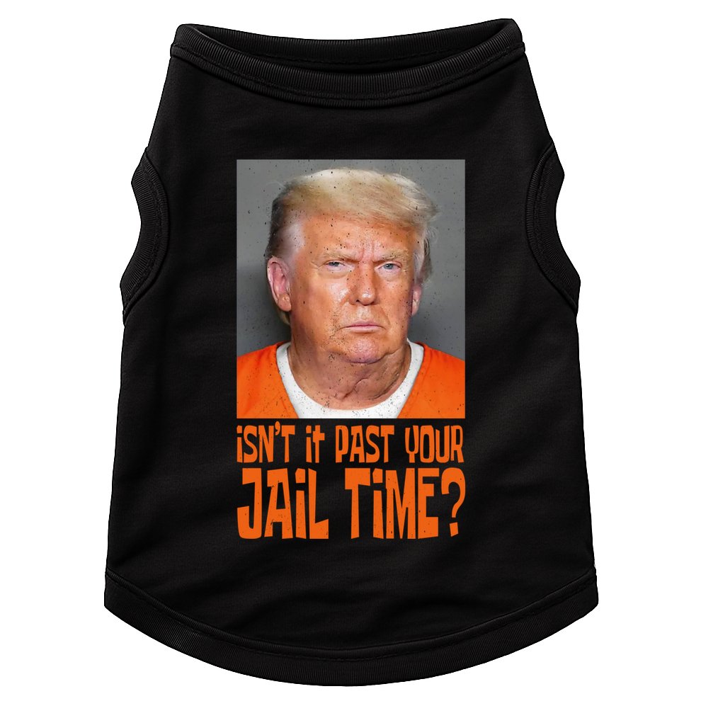 IsnT It Past Your Jail Time Doggie Tank