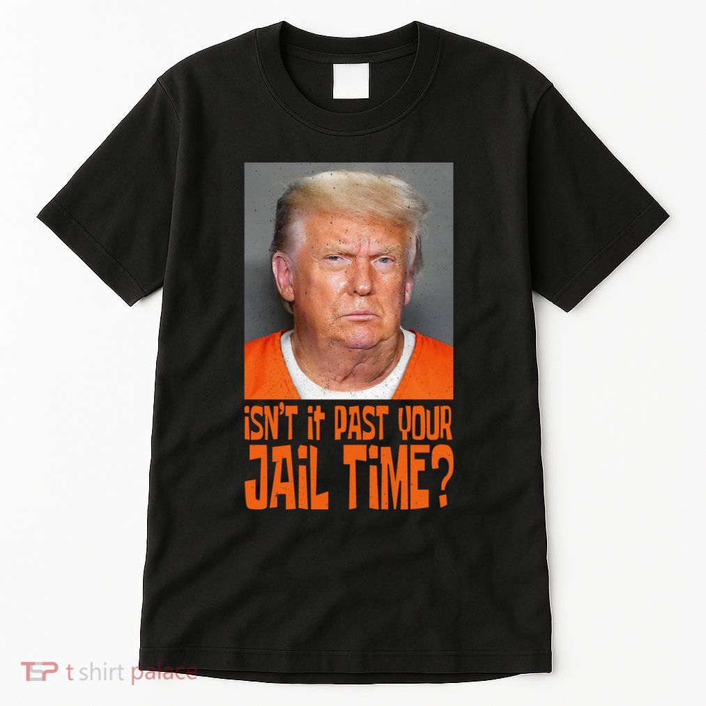 IsnT It Past Your Jail Time Tall T-Shirt