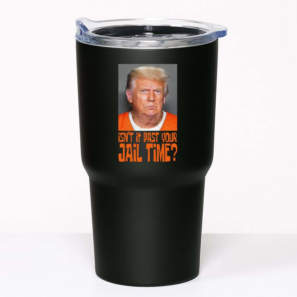 IsnT It Past Your Jail Time Tumbler