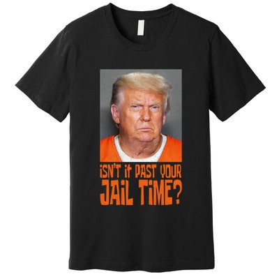IsnT It Past Your Jail Time Premium T-Shirt