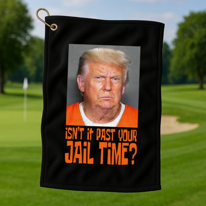 IsnT It Past Your Jail Time Golf Towel