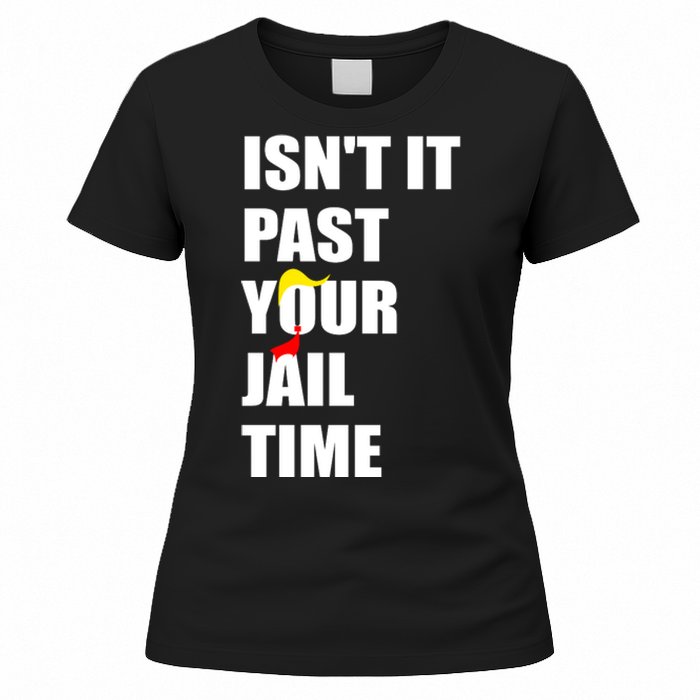 Isnt It Past Your Jail Time? Funny Sarcastic Quote Trump Women's T-Shirt