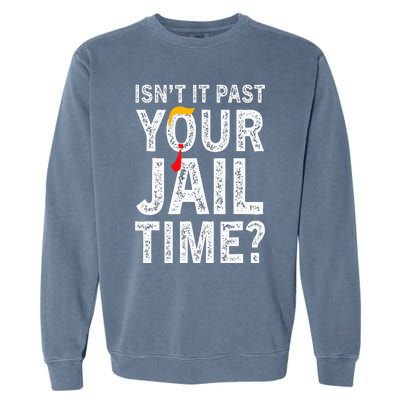 IsnT It Past Your Jail Time Funny Garment-Dyed Sweatshirt