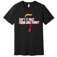 Isnt It Past Your Jail Time Funny Comedy Anti Trump Quote Premium T-Shirt