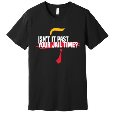 Isnt It Past Your Jail Time Funny Comedy Anti Trump Quote Premium T-Shirt