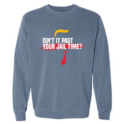 Isnt It Past Your Jail Time Funny Comedy Anti Trump Quote Garment-Dyed Sweatshirt