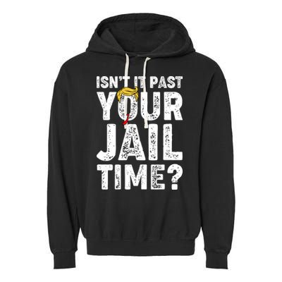 Isnt It Past Your Jail Time Anti Trump Garment-Dyed Fleece Hoodie