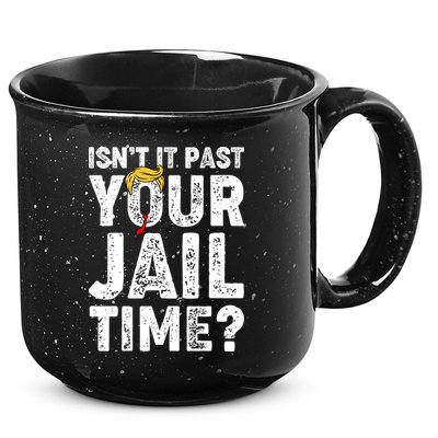 Isnt It Past Your Jail Time Anti Trump 15oz Campfire Ceramic Mug