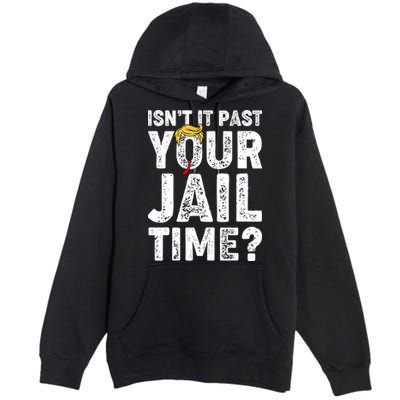 Isnt It Past Your Jail Time Anti Trump Premium Pullover Hoodie