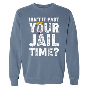 Isnt It Past Your Jail Time Anti Trump Garment-Dyed Sweatshirt