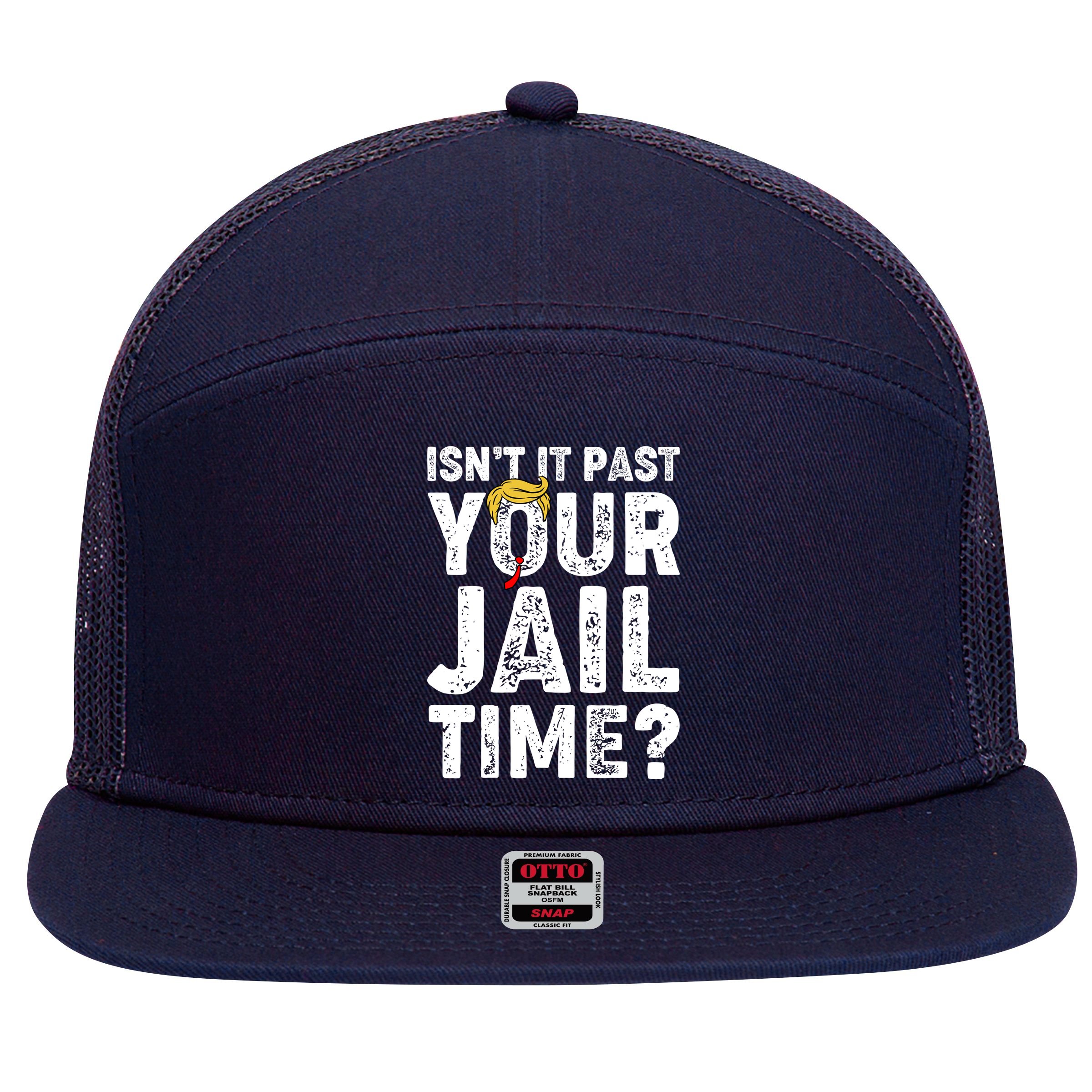 Isnt It Past Your Jail Time Anti Trump 7 Panel Mesh Trucker Snapback Hat