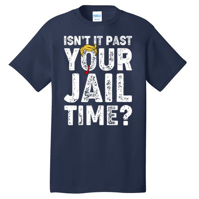 Isnt It Past Your Jail Time Anti Trump Tall T-Shirt