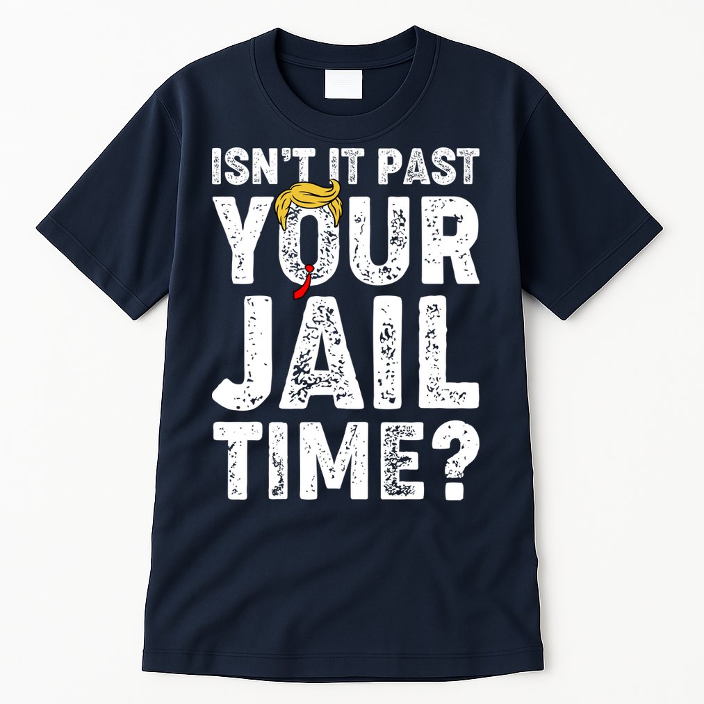 Isnt It Past Your Jail Time Anti Trump Tall T-Shirt