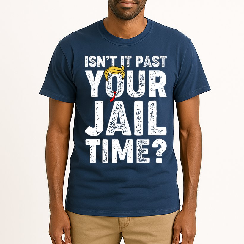 Isnt It Past Your Jail Time Anti Trump Tall T-Shirt