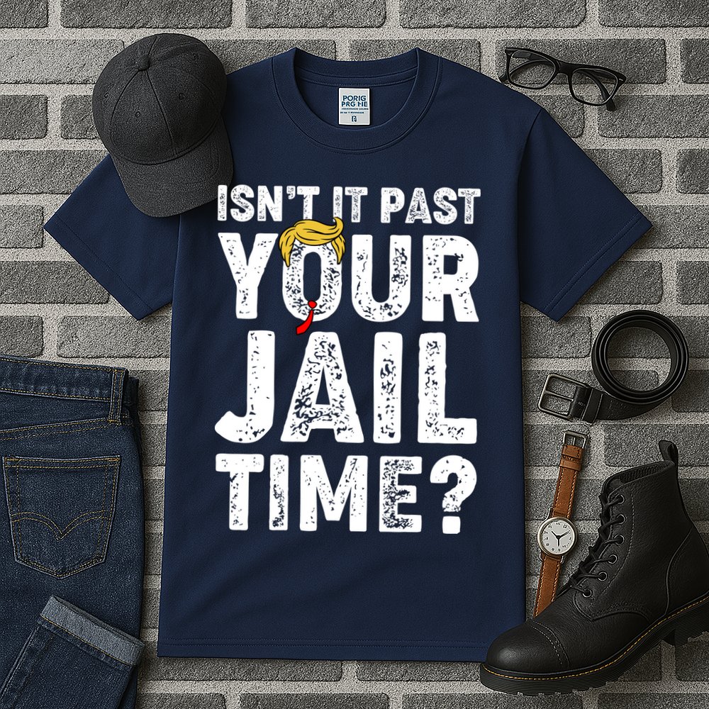 Isnt It Past Your Jail Time Anti Trump Tall T-Shirt
