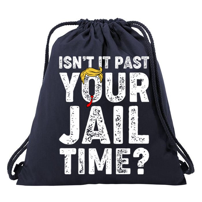 Isnt It Past Your Jail Time Anti Trump Drawstring Bag