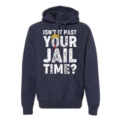 Isnt It Past Your Jail Time Anti Trump Premium Hoodie