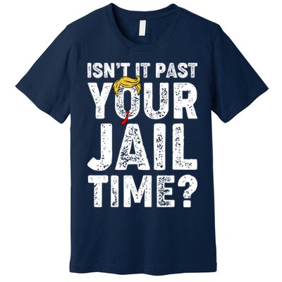 Isnt It Past Your Jail Time Anti Trump Premium T-Shirt