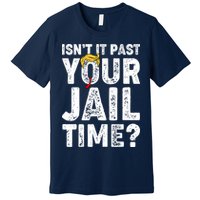 Isnt It Past Your Jail Time Anti Trump Premium T-Shirt