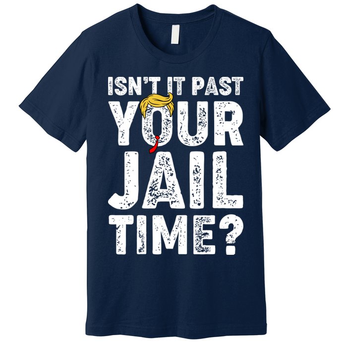 Isnt It Past Your Jail Time Anti Trump Premium T-Shirt