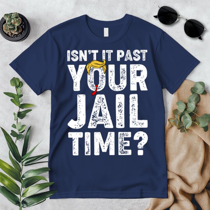 Isnt It Past Your Jail Time Anti Trump Premium T-Shirt