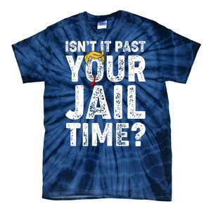 Isnt It Past Your Jail Time Anti Trump Tie-Dye T-Shirt