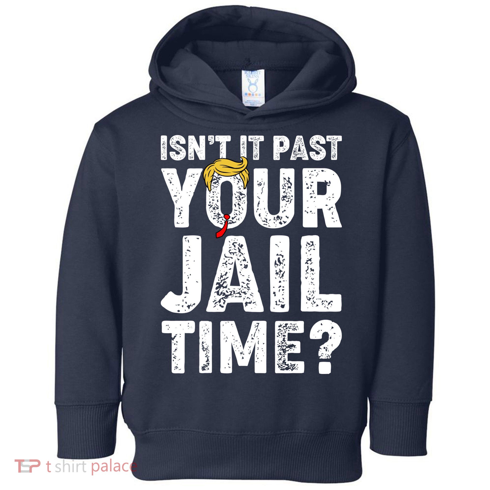 Isnt It Past Your Jail Time Anti Trump Toddler Hoodie