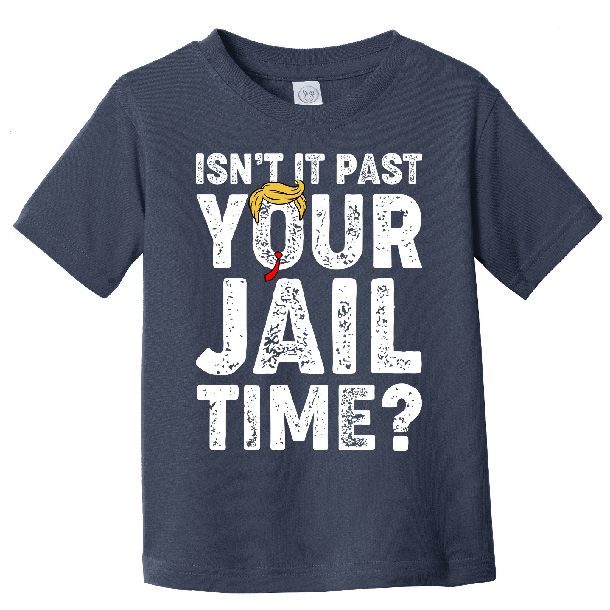 Isnt It Past Your Jail Time Anti Trump Toddler T-Shirt